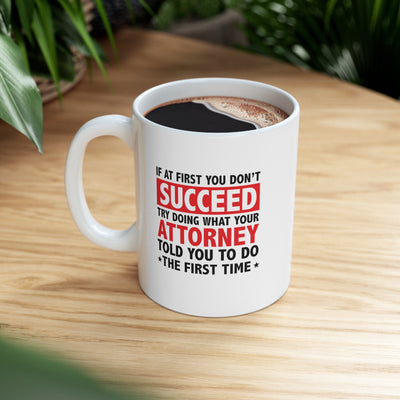 Personalized If At First You Don’t Succeed Try Doing What Your Attorney Told You To Do The First Time Ceramic Mug 11 oz White