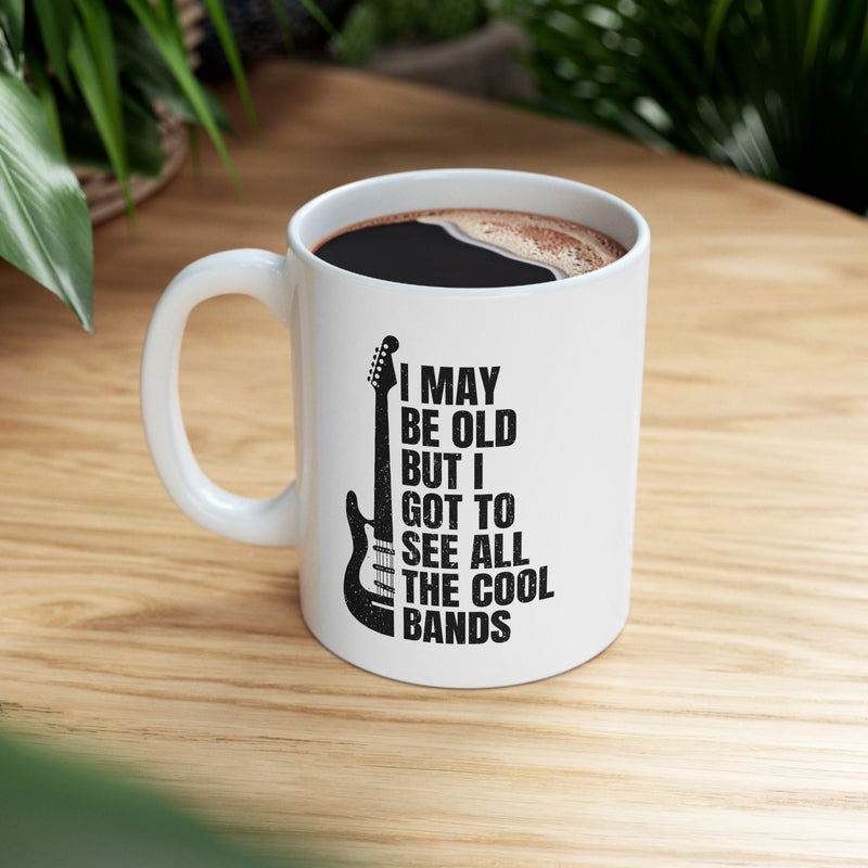 Personalized I May Be Old But I Got To See All The Cool Bands Customized Ceramic Mug 11 oz White