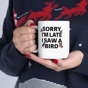 Personalized Sorry I'm Late I Saw A Bird Customized Ceramic Mug 11 oz White - Panvola