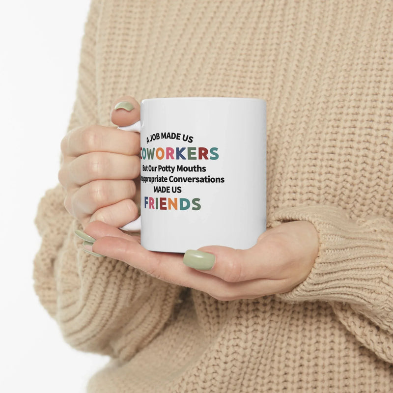 Personalized A Job Made Us Coworkers But Our Potty Mouths And Inappropriate Conversations Made Us Friends Customized Ceramic Mug 11 oz White - Panvola