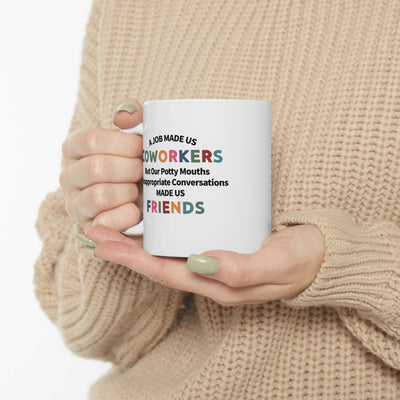 Personalized A Job Made Us Coworkers But Our Potty Mouths And Inappropriate Conversations Made Us Friends Customized Ceramic Mug 11 oz White