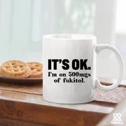 It's Ok I'm On 500mg Of Fukitol Ceramic Mug 11 oz White - Panvola
