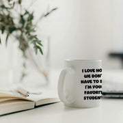 I Love How We Don't Have to Say I'm Your Favorite Student Ceramic Mug 11 oz White - Panvola