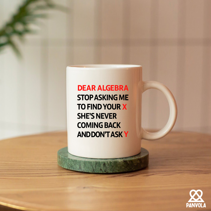 Dear Algebra Stop Asking Me To Find Your X She’s Never Coming Back And Don’t Ask Me Y Ceramic Mug 11 oz White