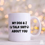 My Dog and I Talk Shit About You Ceramic Mug 11 oz White - Panvola