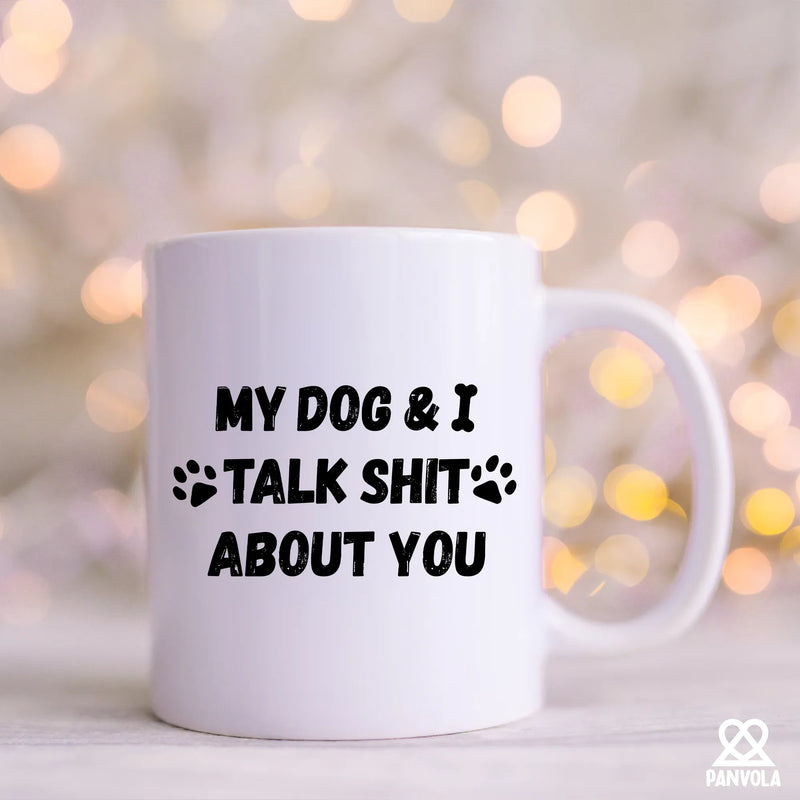 My Dog and I Talk Shit About You Ceramic Mug 11 oz White - Panvola
