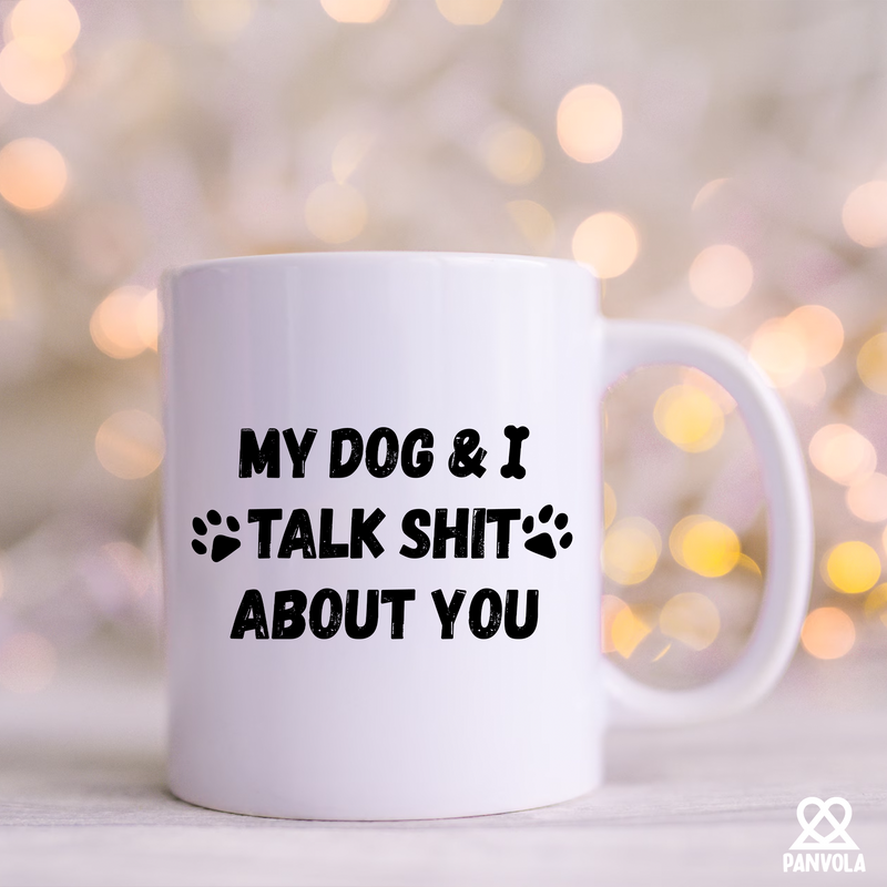 My Dog and I Talk Shit About You Ceramic Mug 11 oz White