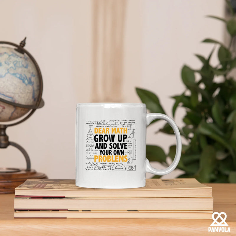 Dear Math Grow Up And Solve Your Own Problem Ceramic Mug 11 oz White - Panvola