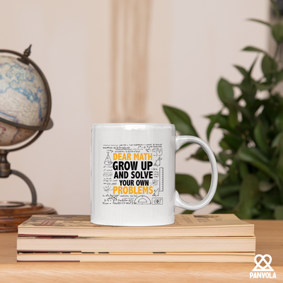 Dear Math Grow Up And Solve Your Own Problem  Ceramic Mug 11 oz White