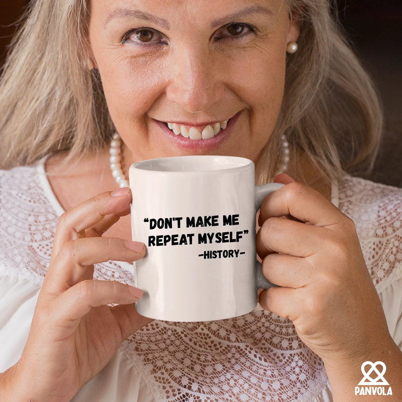 Don't Make Me Repeat Myself History Ceramic Mug 11 oz White - Panvola