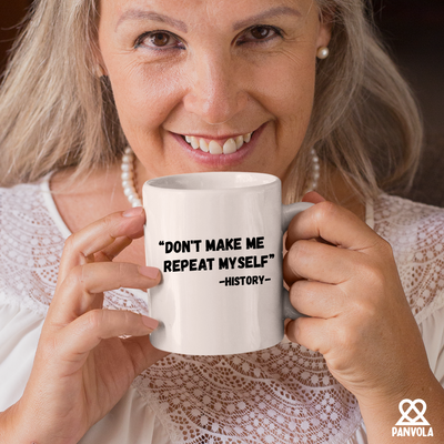 Don't Make Me Repeat Myself History Ceramic Mug 11 oz White