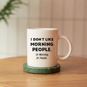 I Don't Like Morning People or Mornings or People Ceramic Mug 11 oz White - Panvola