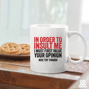 In Order To Insult Me I Must First Value Your Opinion Ceramic Mug 11 oz White - Panvola