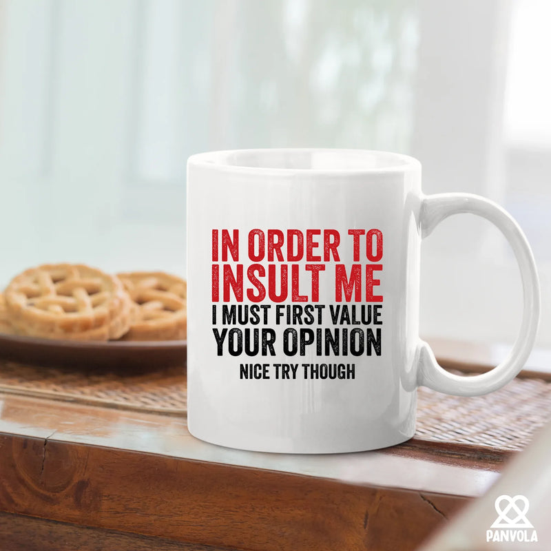 In Order To Insult Me I Must First Value Your Opinion Ceramic Mug 11 oz White - Panvola