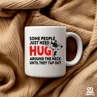 Some People Just Need A Hug Around The Neck Until They Tap Out Mug 11 oz White