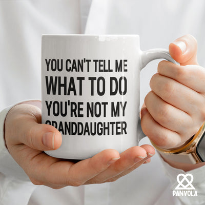 You Can’t Tell Me What To Do You’re Not My Granddaughter Ceramic Mug 11 oz White