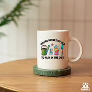 You're Never Too Old to Play in the Dirt Ceramic Mug 11 oz White - Panvola