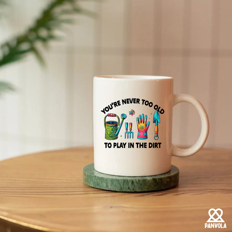 You're Never Too Old to Play in the Dirt Ceramic Mug 11 oz White - Panvola