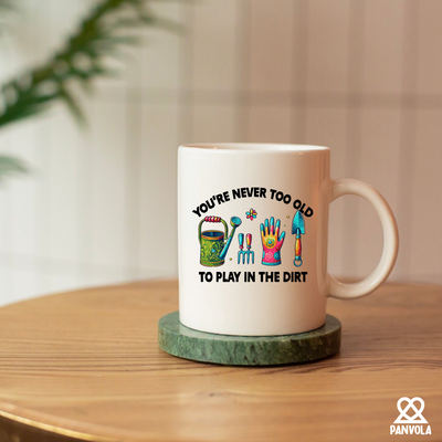 You're Never Too Old to Play in the Dirt Ceramic Mug 11 oz White