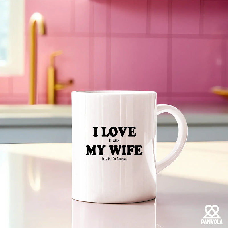 I Love It When My Wife Lets Me Go Golfing Ceramic Mug 11 oz White - Panvola
