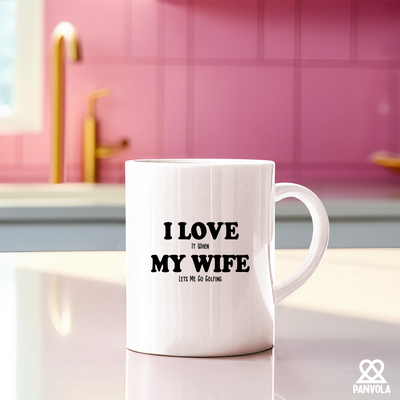 I Love It When My Wife Lets Me Go Golfing Ceramic Mug 11 oz White