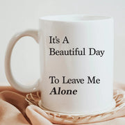 It's A Beautiful Day To Leave Me Alone Ceramic Mug 11 oz White - Panvola