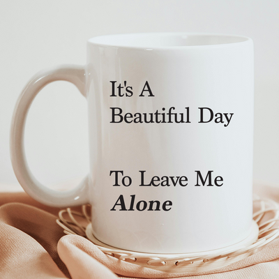 It's A Beautiful Day To Leave Me Alone Ceramic Mug 11 oz White