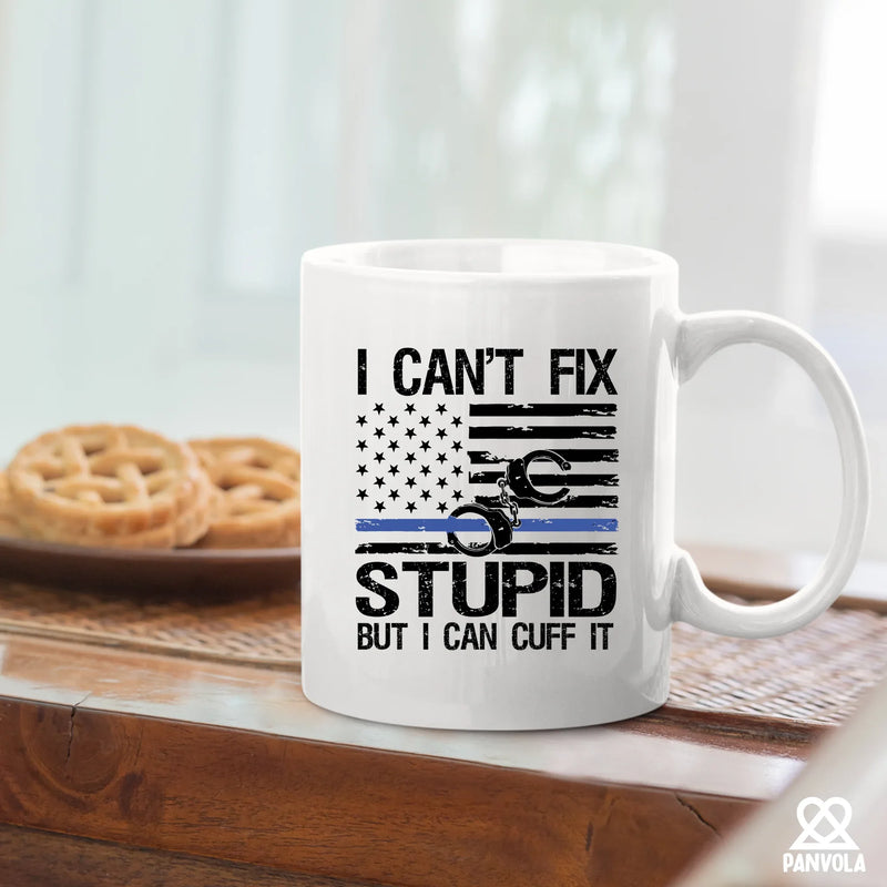 I Can't Fix Stupid But I Can Cuff It Police Gifts Ceramic Mug 11 oz White - Panvola