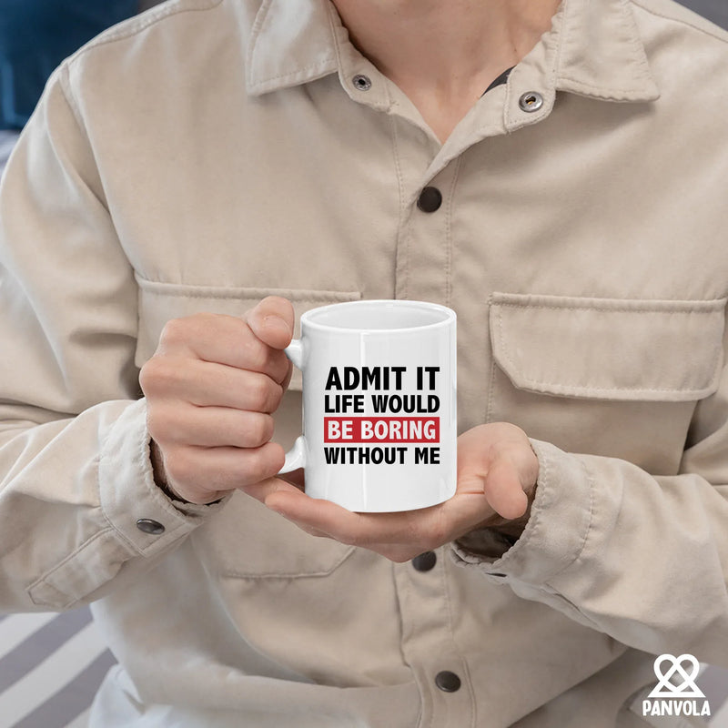 Admit It Life Would Be Boring Without Me Sarcastic Gifts Ceramic Mug 11 oz White - Panvola