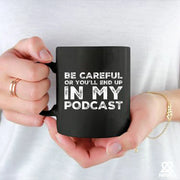 Be Careful Or You'll End Up In My Podcast Ceramic Mug 11 oz Black - Panvola