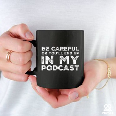 Be Careful Or You'll End Up In My Podcast Ceramic Mug 11 oz Black