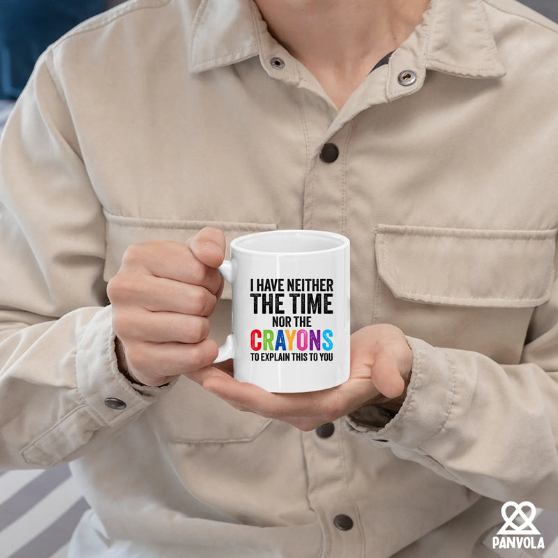 I Have Neither The Time Nor The Crayons To Explain This To You Ceramic Mug 11 oz White - Panvola