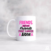 Friends Don't Let Friends Fight Cancer Alone Ceramic Mug 11 oz White - Panvola