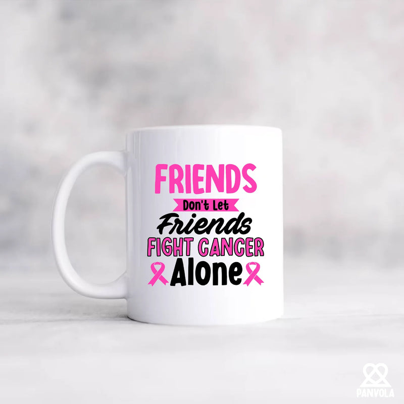 Friends Don't Let Friends Fight Cancer Alone Ceramic Mug 11 oz White - Panvola