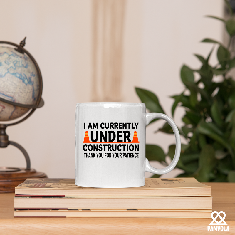 I am Currently Under Construction Thank You For Your Patience Ceramic Mug 11 oz White