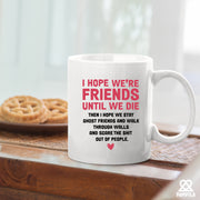 I Hope Were Friends Until We Die Ghost Friends Coffee Mug 11 oz White.