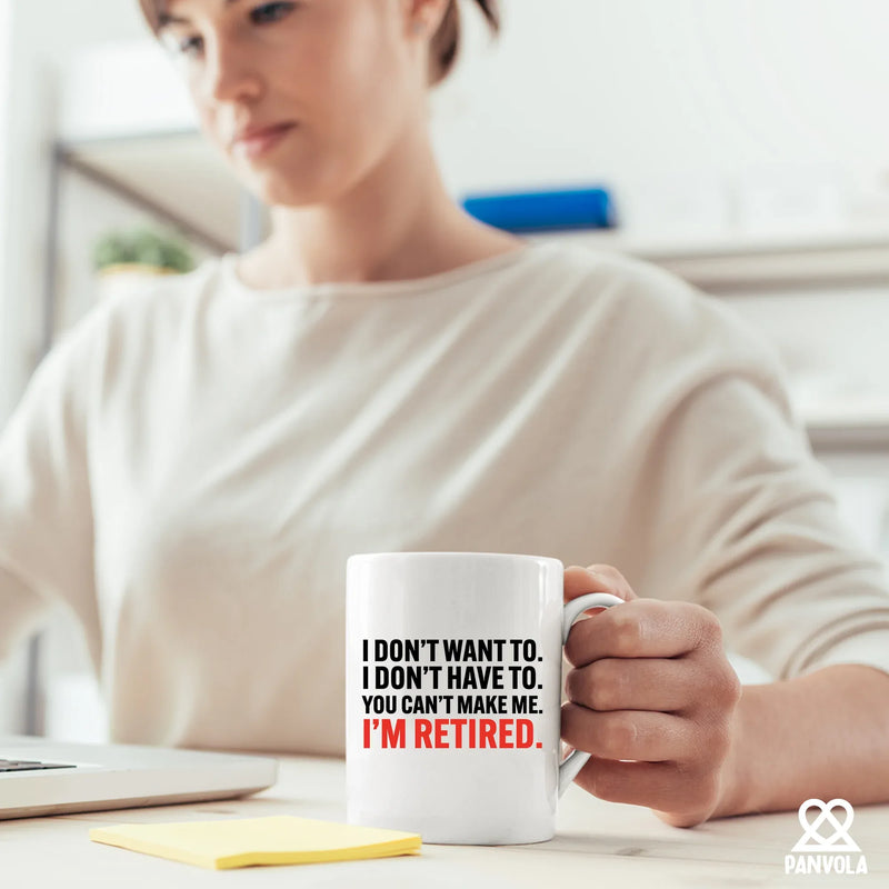 I Don’t Have To You Can’t Make Me Retired Ceramic Mug 11 oz White - Panvola