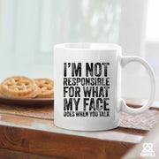 I'm Not Responsible For What My Face Does When You Talk Ceramic Mug 11 oz White - Panvola