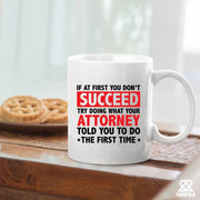 If At First You Don't Succeed Try Doing What You Attorney Told You To Do The First Time Ceramic Mug 11 oz White - Panvola