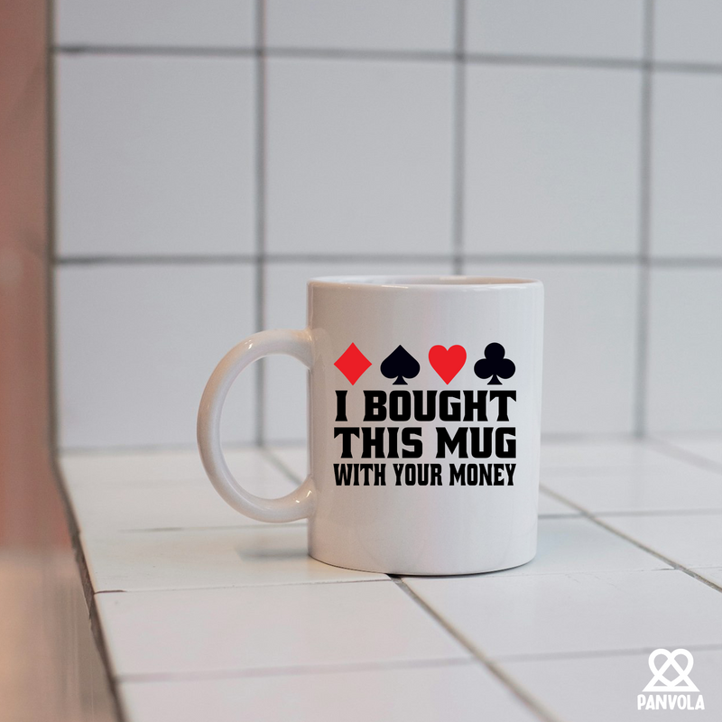 I Bought This Mug With Your Money Poker Ceramic Mug 11 oz White