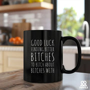 Good Luck Finding Better Bitches Ceramic Mug 11 oz Black - Panvola