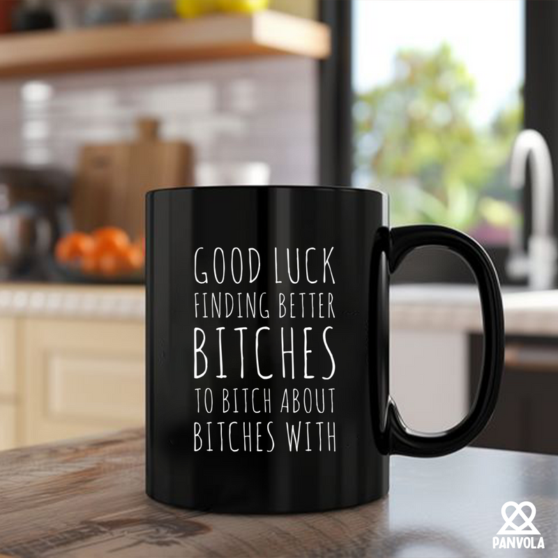 Good Luck Finding Better Bitches Ceramic Mug 11 oz Black