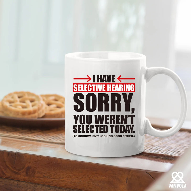I Have Selective Hearing Sorry You're Not Selected Today Ceramic Mug 11 oz White - Panvola