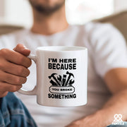 I'm Here Because You Broke Something Ceramic Mug 11 oz White - Panvola