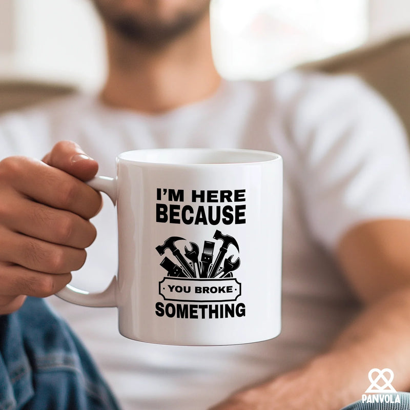 I'm Here Because You Broke Something Ceramic Mug 11 oz White - Panvola