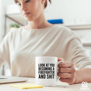 Look At You Becoming A Firefighter And Shit Ceramic Mug 11 oz White.