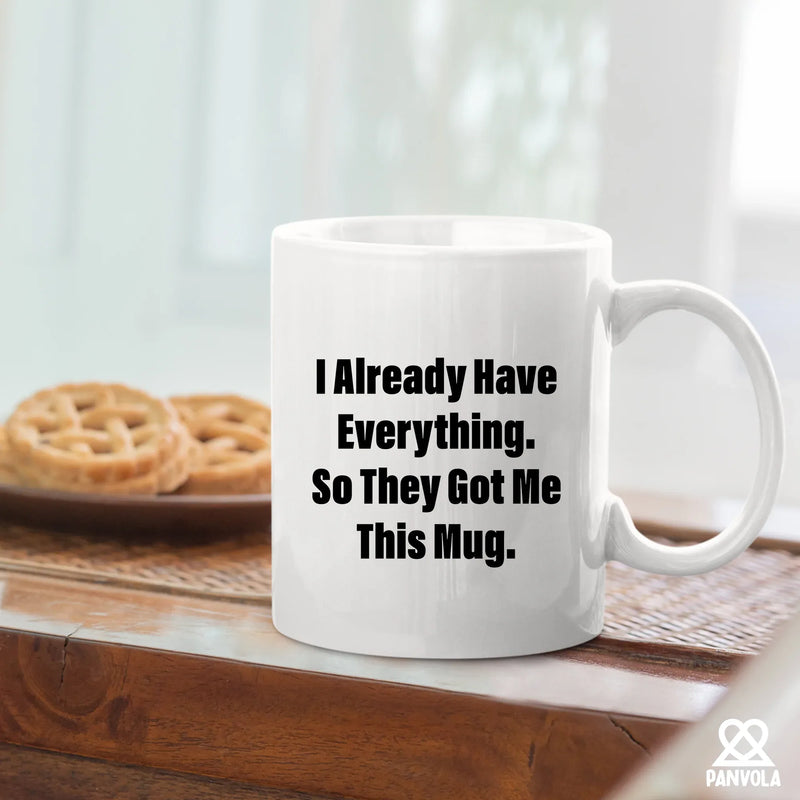 I Already Have Everything So They Got Me This Mug 11 oz White - Panvola