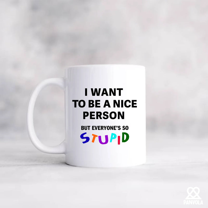 I Want To Be A Nice Person But Everyone's So Stupid Ceramic Mug 11 oz White - Panvola