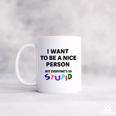 I Want To Be A Nice Person But Everyone's So Stupid Ceramic Mug 11 oz White