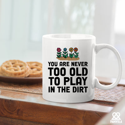 You're Never Too Old to Play in The Dirt Ceramic Mug 11 oz White